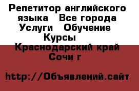 Репетитор английского языка - Все города Услуги » Обучение. Курсы   . Краснодарский край,Сочи г.